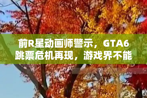 前R星动画师警示，GTA6跳票危机再现，游戏界不能再承受第三次延期！