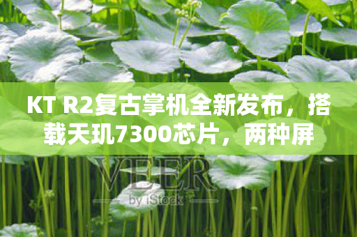 KT R2复古掌机全新发布，搭载天玑7300芯片，两种屏幕比例版本引领新潮流