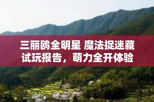 三丽鸥全明星 魔法捉迷藏试玩报告，萌力全开体验