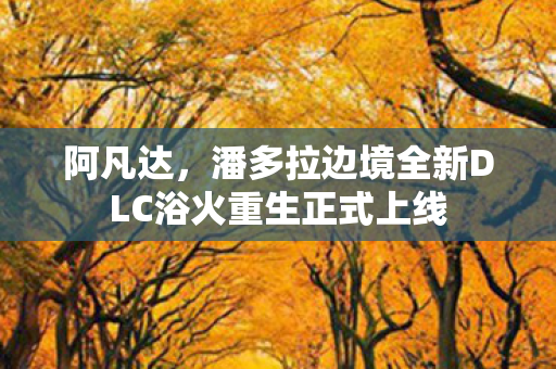 阿凡达，潘多拉边境全新DLC浴火重生正式上线