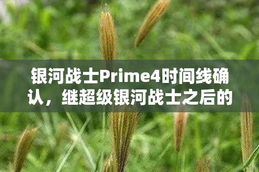 银河战士Prime4时间线确认，继超级银河战士之后的全新篇章