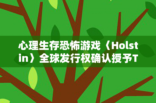 心理生存恐怖游戏〈Holstin〉全球发行权确认授予Team17！
