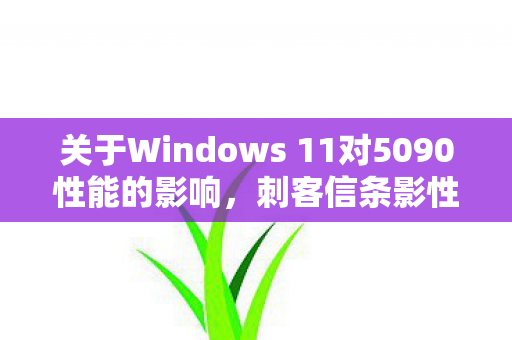关于Windows 11对5090性能的影响，刺客信条影性能暴跌与USB失灵问题探讨