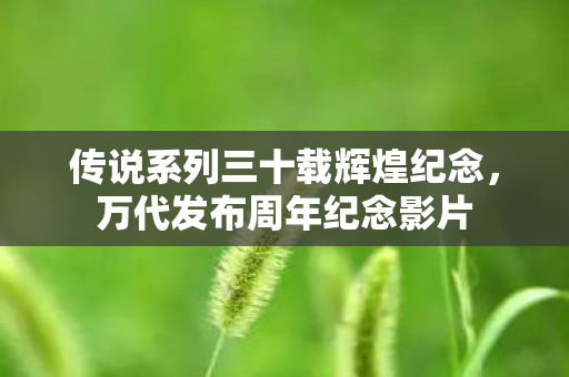 传说系列三十载辉煌纪念，万代发布周年纪念影片