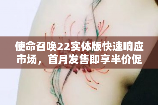 使命召唤22实体版快速响应市场，首月发售即享半价促销！