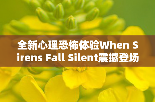 全新心理恐怖体验When Sirens Fall Silent震撼登场！