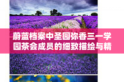 蔚蓝档案中圣园弥香三一学园茶会成员的细致描绘与精致还原