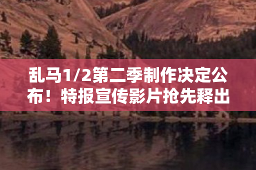 乱马1/2第二季制作决定公布！特报宣传影片抢先释出
