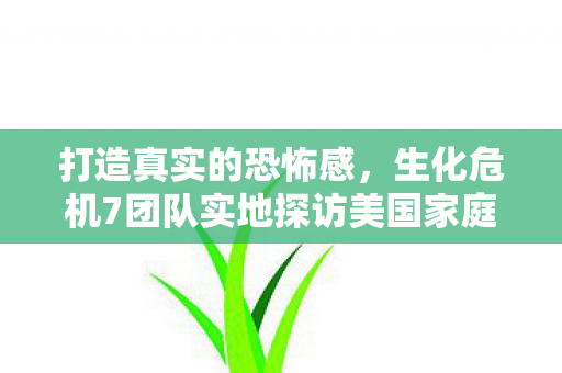 打造真实的恐怖感，生化危机7团队实地探访美国家庭揭秘幕后秘密