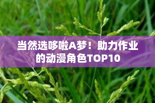 当然选哆啦A梦！助力作业的动漫角色TOP10