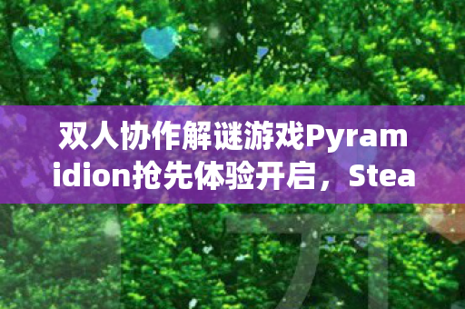 双人协作解谜游戏Pyramidion抢先体验开启，Steam热游新篇章
