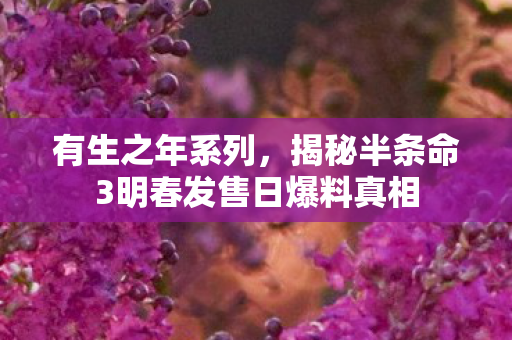 有生之年系列，揭秘半条命3明春发售日爆料真相