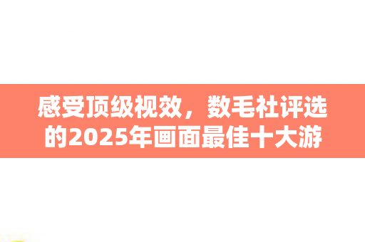 感受顶级视效，数毛社评选的2025年画面最佳十大游戏排行榜