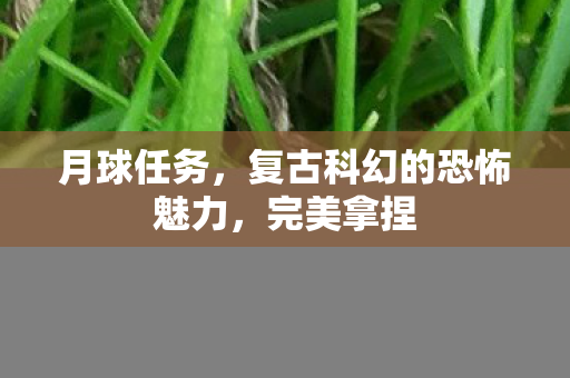 月球任务，复古科幻的恐怖魅力，完美拿捏