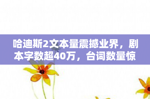 哈迪斯2文本量震撼业界，剧本字数超40万，台词数量惊人