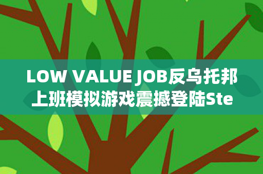 LOW VALUE JOB反乌托邦上班模拟游戏震撼登陆Steam