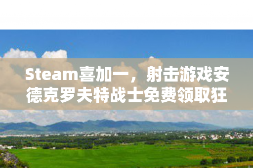 Steam喜加一，射击游戏安德克罗夫特战士免费领取狂欢！