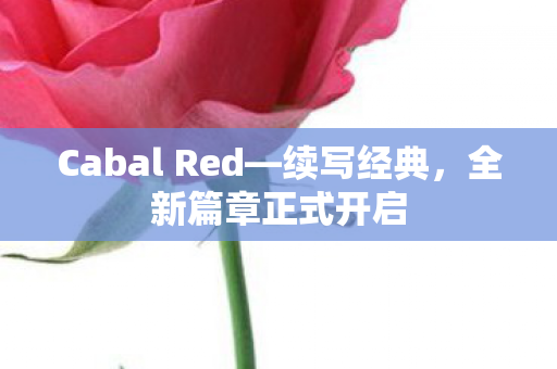 Cabal Red—续写经典，全新篇章正式开启