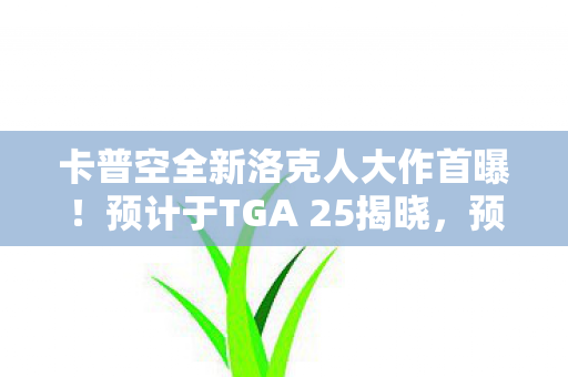 卡普空全新洛克人大作首曝！预计于TGA 25揭晓，预计上线时间为XXXX年！