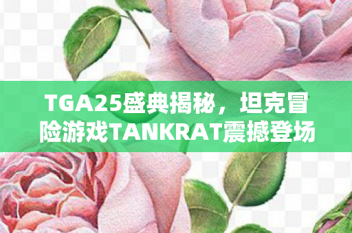 TGA25盛典揭秘，坦克冒险游戏TANKRAT震撼登场，预定明年春季热血发售