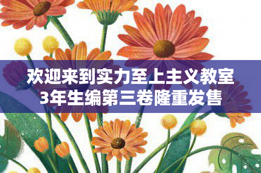 欢迎来到实力至上主义教室3年生编第三卷隆重发售