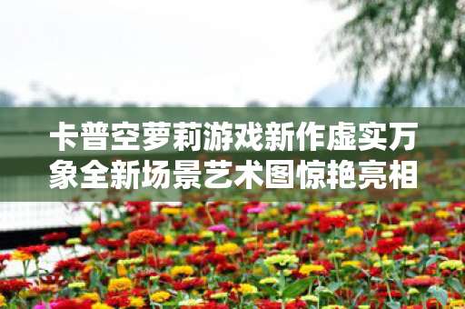 卡普空萝莉游戏新作虚实万象全新场景艺术图惊艳亮相！