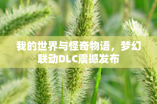 我的世界与怪奇物语，梦幻联动DLC震撼发布