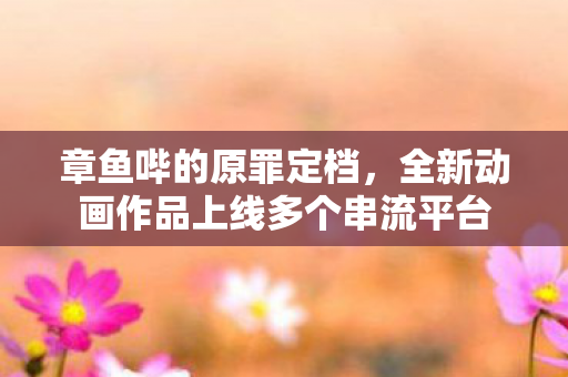 章鱼哔的原罪定档，全新动画作品上线多个串流平台