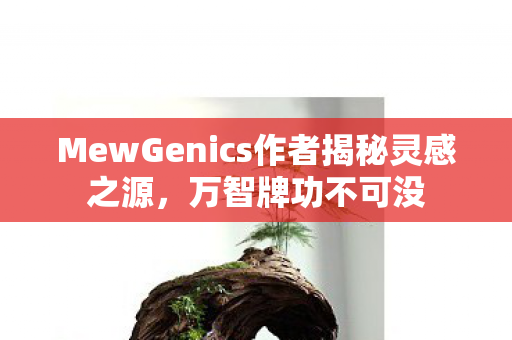 MewGenics作者揭秘灵感之源，万智牌功不可没
