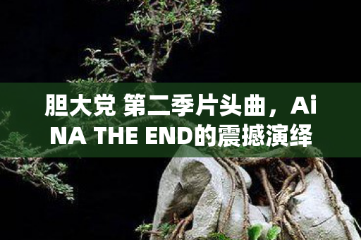 胆大党 第二季片头曲，AiNA THE END的震撼演绎
