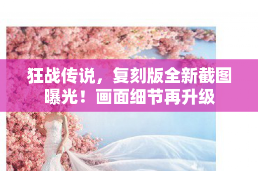 狂战传说，复刻版全新截图曝光！画面细节再升级