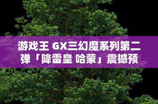 游戏王 GX三幻魔系列第二弹「降雷皇 哈蒙」震撼预告