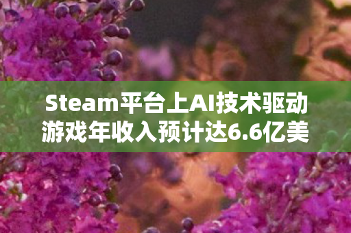 Steam平台上AI技术驱动游戏年收入预计达6.6亿美元