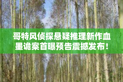 哥特风侦探悬疑推理新作血墨诡案首曝预告震撼发布！