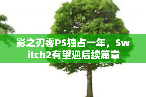 影之刃零PS独占一年，Switch2有望迎后续篇章
