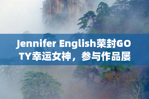 Jennifer English荣封GOTY幸运女神，参与作品屡创佳绩全夺冠