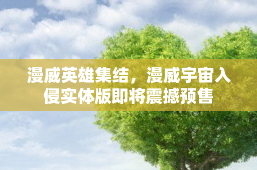 漫威英雄集结，漫威宇宙入侵实体版即将震撼预售