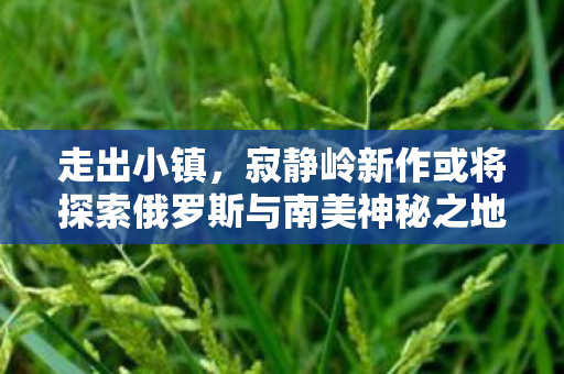 走出小镇，寂静岭新作或将探索俄罗斯与南美神秘之地