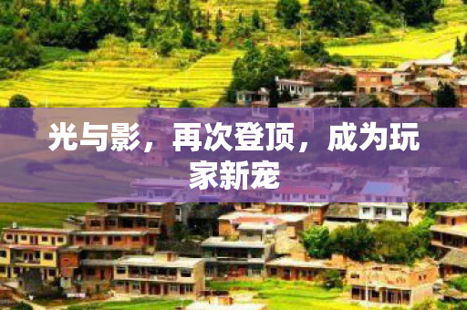 光与影，再次登顶，成为玩家新宠