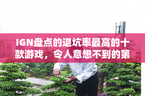 IGN盘点的退坑率最高的十款游戏，令人意想不到的第一名