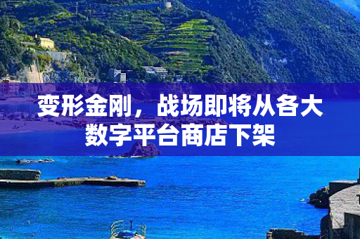 变形金刚，战场即将从各大数字平台商店下架