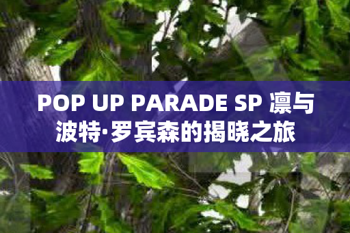 POP UP PARADE SP 凛与波特·罗宾森的揭晓之旅