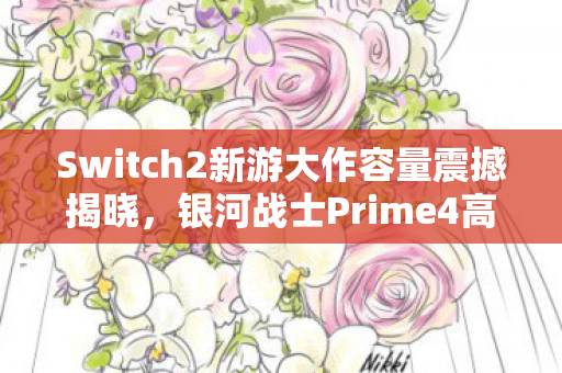 Switch2新游大作容量震撼揭晓，银河战士Prime4高达31GB！