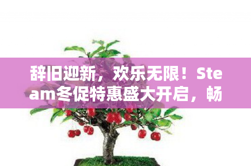 辞旧迎新，欢乐无限！Steam冬促特惠盛大开启，畅玩QD盛宴！