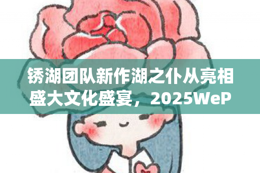锈湖团队新作湖之仆从亮相盛大文化盛宴，2025WePlay文化展！
