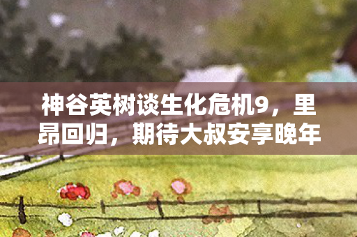 神谷英树谈生化危机9，里昂回归，期待大叔安享晚年