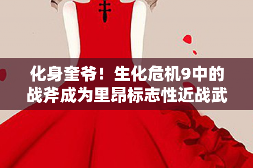 化身奎爷！生化危机9中的战斧成为里昂标志性近战武器