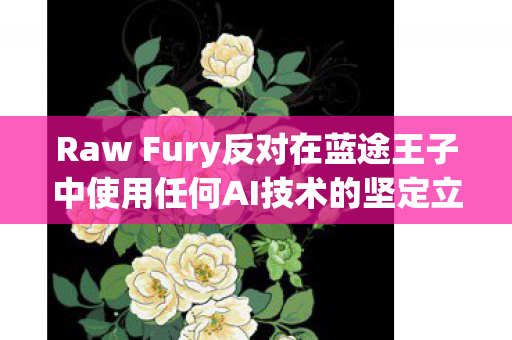 Raw Fury反对在蓝途王子中使用任何AI技术的坚定立场