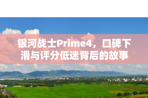 银河战士Prime4，口碑下滑与评分低迷背后的故事