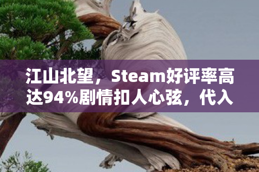 江山北望，Steam好评率高达94%剧情扣人心弦，代入感强烈